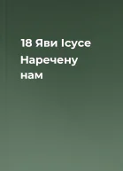 18 Яви Ісусе Наречену нам