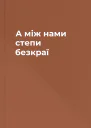 А між нами  степи безкраї