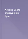 А може цього справді й не було