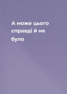 А може цього справді й не було