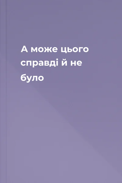 А може цього справді й не було