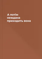А потім неждана приходить вона