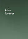 Alive forever