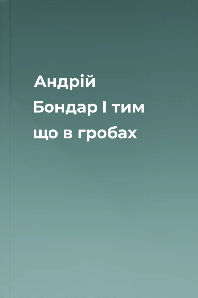 Андрій Бондар І тим що в гробах