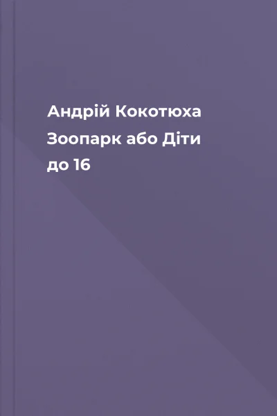 Андрій Кокотюха Зоопарк або Діти до 16