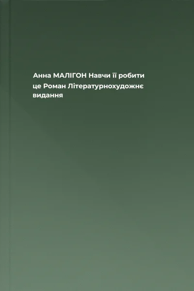 Анна МАЛІГОН Навчи її робити це Роман Літературнохудожнє видання