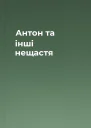 Антон та інші нещастя