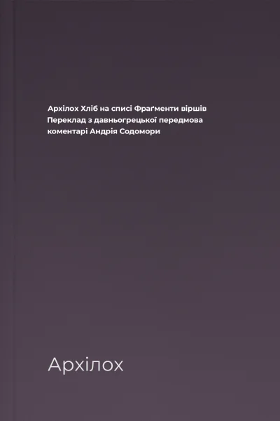 Архілох Хліб на списі Фраґменти віршів Переклад з давньогрецької передмова коментарі Андрія Содомори