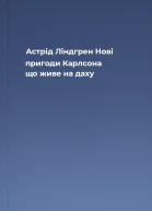Астрід Ліндгрен Нові пригоди Карлсона що живе на даху