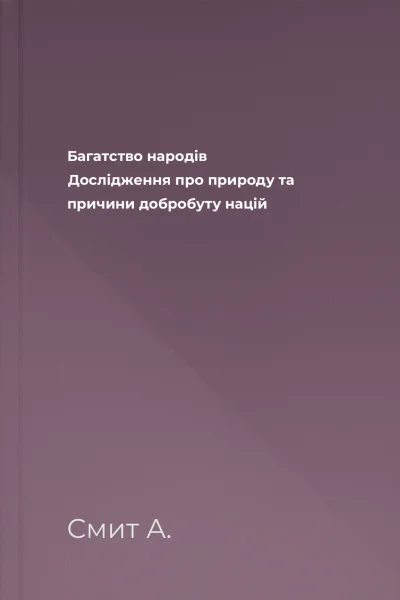 Багатство народів Дослідження про природу та причини добробуту націй