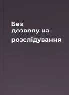 Без дозволу на розслідування