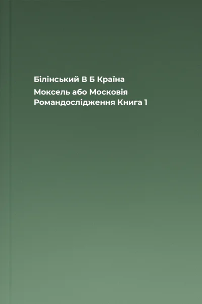 Білінський В Б Країна Моксель або Московія Романдослідження Книга 1