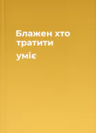 Блажен хто тратити уміє