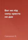 Бог не під силу хреста не дає