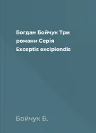 Богдан Бойчук Три романи Серія Exceptis excipiendis