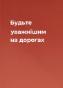 Будьте уважнішим на дорогах