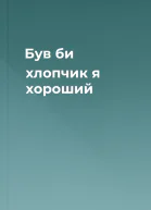 Був би хлопчик я хороший