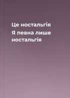 Це  ностальгія Я певна  лише ностальгія