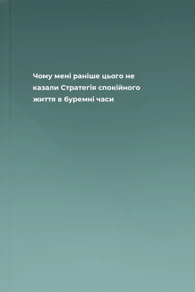 Чому мені раніше цього не казали Стратегія спокійного життя в буремні часи
