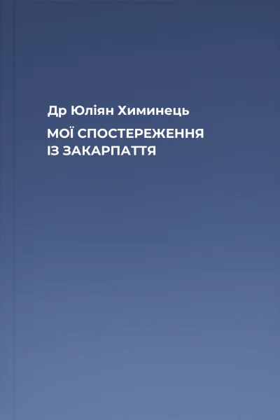 Др Юліян Химинець МОЇ СПОСТЕРЕЖЕННЯ ІЗ ЗАКАРПАТТЯ