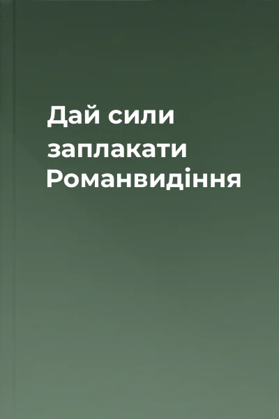 Дай сили заплакати Романвидіння Дай сили заплакати Романвидіння