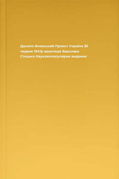 Данило Яневський Проект Україна 30 червня 1941р авантюра Ярослава Стецька Науковопопулярне видання