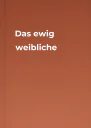 Das ewig weibliche