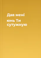 Дав мені юнь Ти сутужную