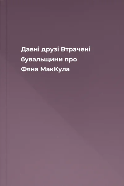 Давні друзі Втрачені бувальщини про Фяна МакКула
