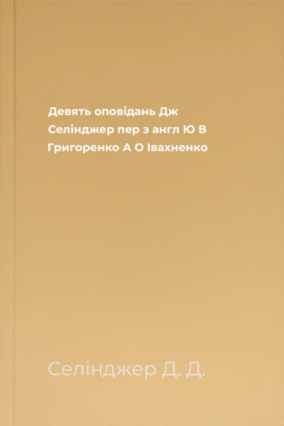 Девять оповідань  Дж Селінджер пер з англ Ю В Григоренко А О Івахненко