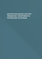 ДІАГНОЗ РАК ДУМКИ АБО ПРО ЛІБЕРАЛІЗМ І ОБЄКТИВНІСТЬ РОСІЙСЬКИХ НАУКОВЦІВ