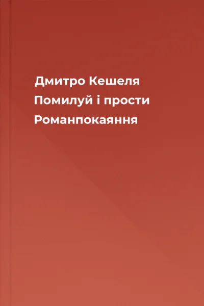 Дмитро Кешеля Помилуй і прости Романпокаяння