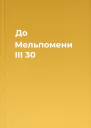 До Мельпомени III 30