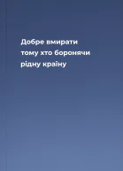Добре вмирати тому хто боронячи рідну країну