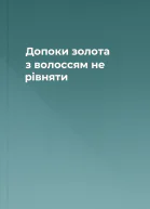 Допоки золота з волоссям не рівняти