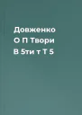 Довженко О П Твори В 5ти т  Т 5