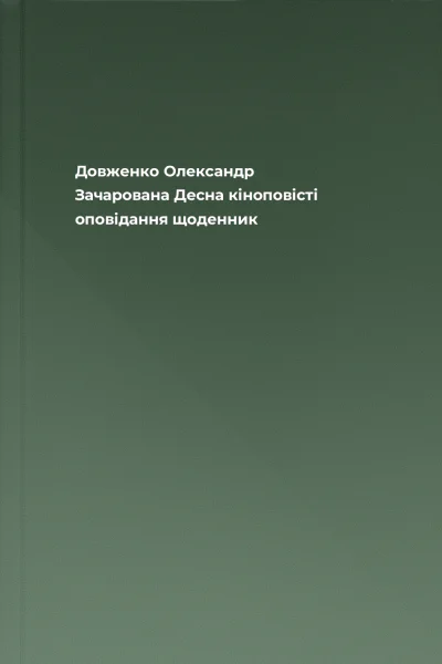 Довженко Олександр Зачарована Десна кіноповісті оповідання щоденник