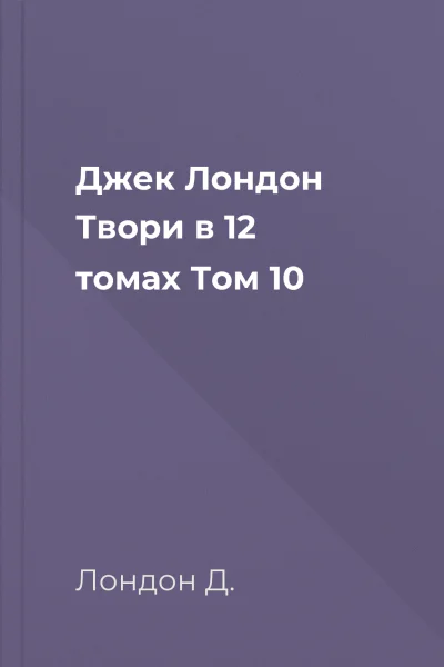 Джек Лондон Твори в 12 томах Том 10