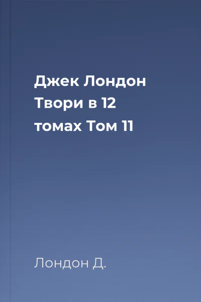 Джек Лондон Твори в 12 томах Том 11