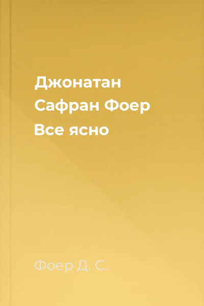 Джонатан Сафран Фоер Все ясно