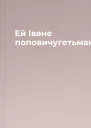 Ей Іване поповичугетьмане
