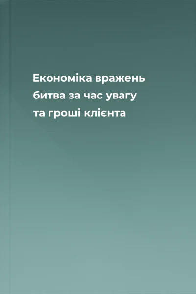 Економіка вражень битва за час увагу та гроші клієнта