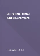ЕМ Ремарк Люби ближнього твого