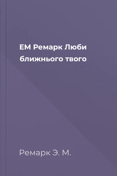 ЕМ Ремарк Люби ближнього твого