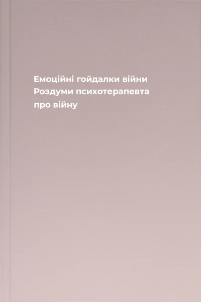 Емоційні гойдалки війни Роздуми психотерапевта про війну Емоційні гойдалки війни Роздуми психотерапевта про війну