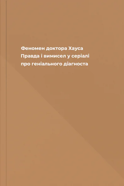 Феномен доктора Хауса Правда і вимисел у серіалі про геніального діагноста
