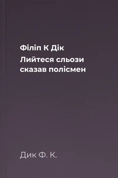 Філіп К Дік Лийтеся сльози сказав полісмен