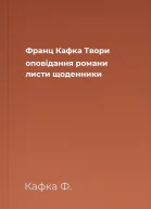 Франц Кафка Твори оповідання романи листи щоденники