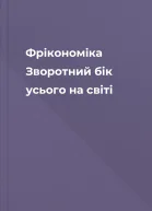 Фрікономіка Зворотний бік усього на світі