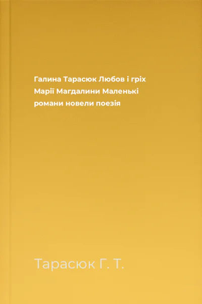 Галина Тарасюк Любов і гріх Марії Магдалини Маленькі романи новели поезія